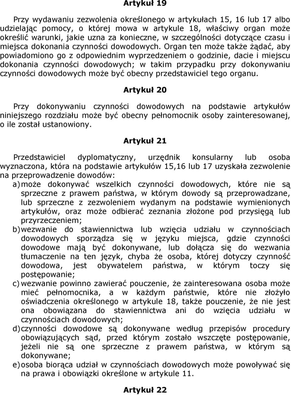 Organ ten moŝe takŝe Ŝądać, aby powiadomiono go z odpowiednim wyprzedzeniem o godzinie, dacie i miejscu dokonania czynności dowodowych; w takim przypadku przy dokonywaniu czynności dowodowych moŝe