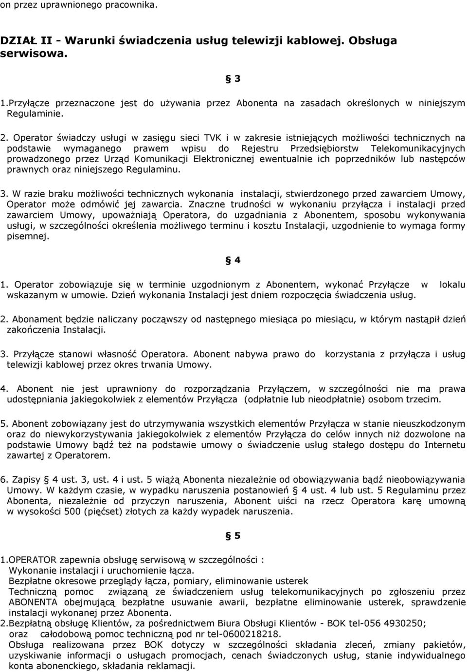 Operator świadczy usługi w zasięgu sieci TVK i w zakresie istniejących możliwości technicznych na podstawie wymaganego prawem wpisu do Rejestru Przedsiębiorstw Telekomunikacyjnych prowadzonego przez