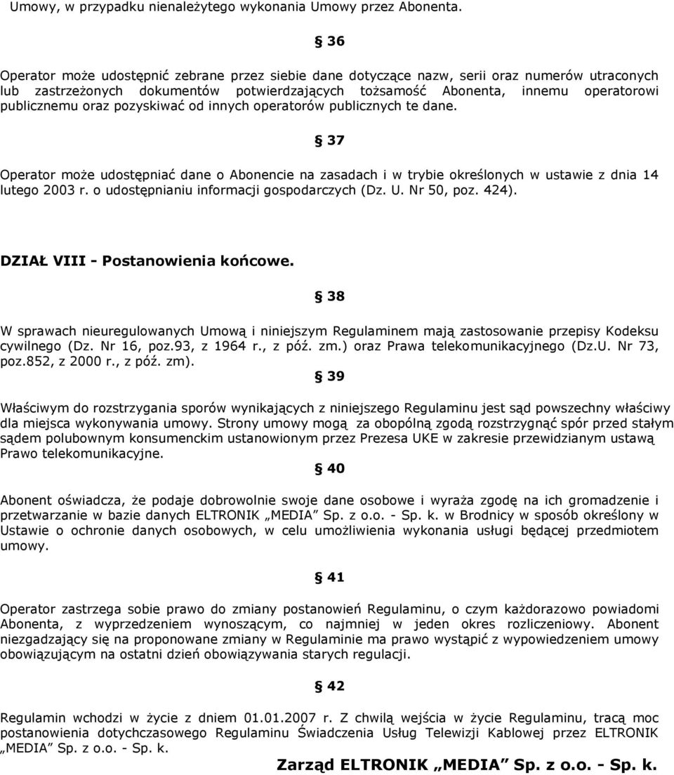 oraz pozyskiwać od innych operatorów publicznych te dane. 37 Operator może udostępniać dane o Abonencie na zasadach i w trybie określonych w ustawie z dnia 14 lutego 2003 r.