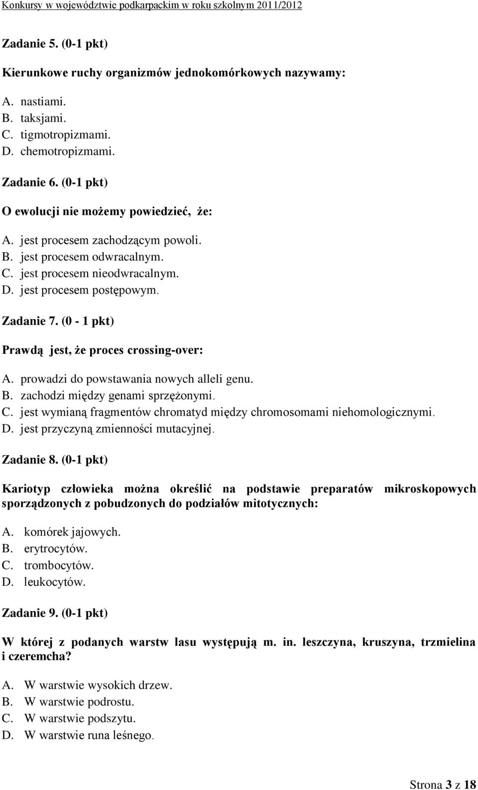 (0-1 pkt) Prawdą jest, że proces crossing-over: A. prowadzi do powstawania nowych alleli genu. B. zachodzi między genami sprzężonymi. C.