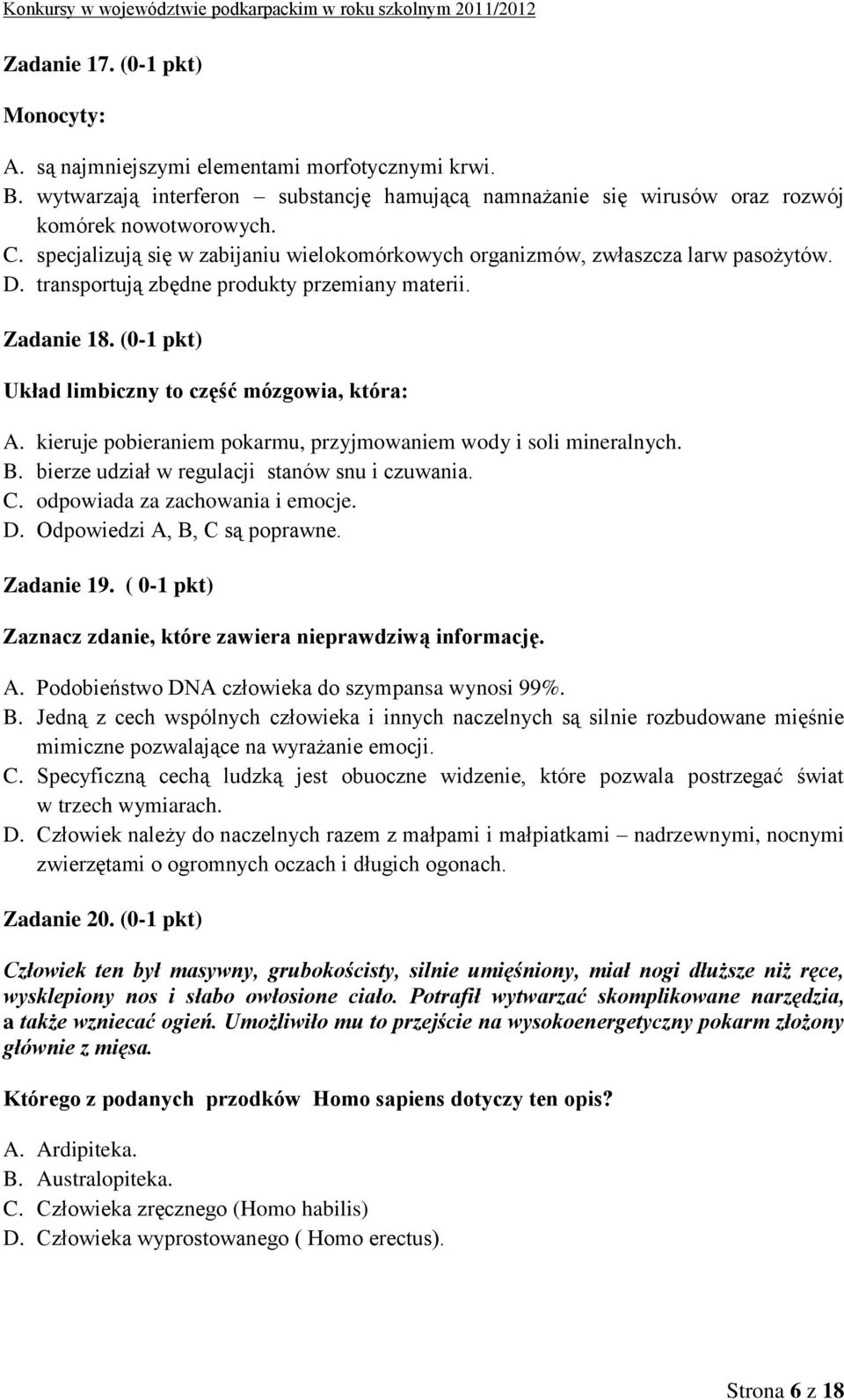 (0-1 pkt) Układ limbiczny to część mózgowia, która: A. kieruje pobieraniem pokarmu, przyjmowaniem wody i soli mineralnych. B. bierze udział w regulacji stanów snu i czuwania. C.