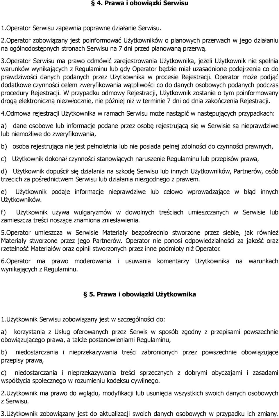 Operator Serwisu ma prawo odmówić zarejestrowania Użytkownika, jeżeli Użytkownik nie spełnia warunków wynikających z Regulaminu lub gdy Operator będzie miał uzasadnione podejrzenia co do prawdziwości