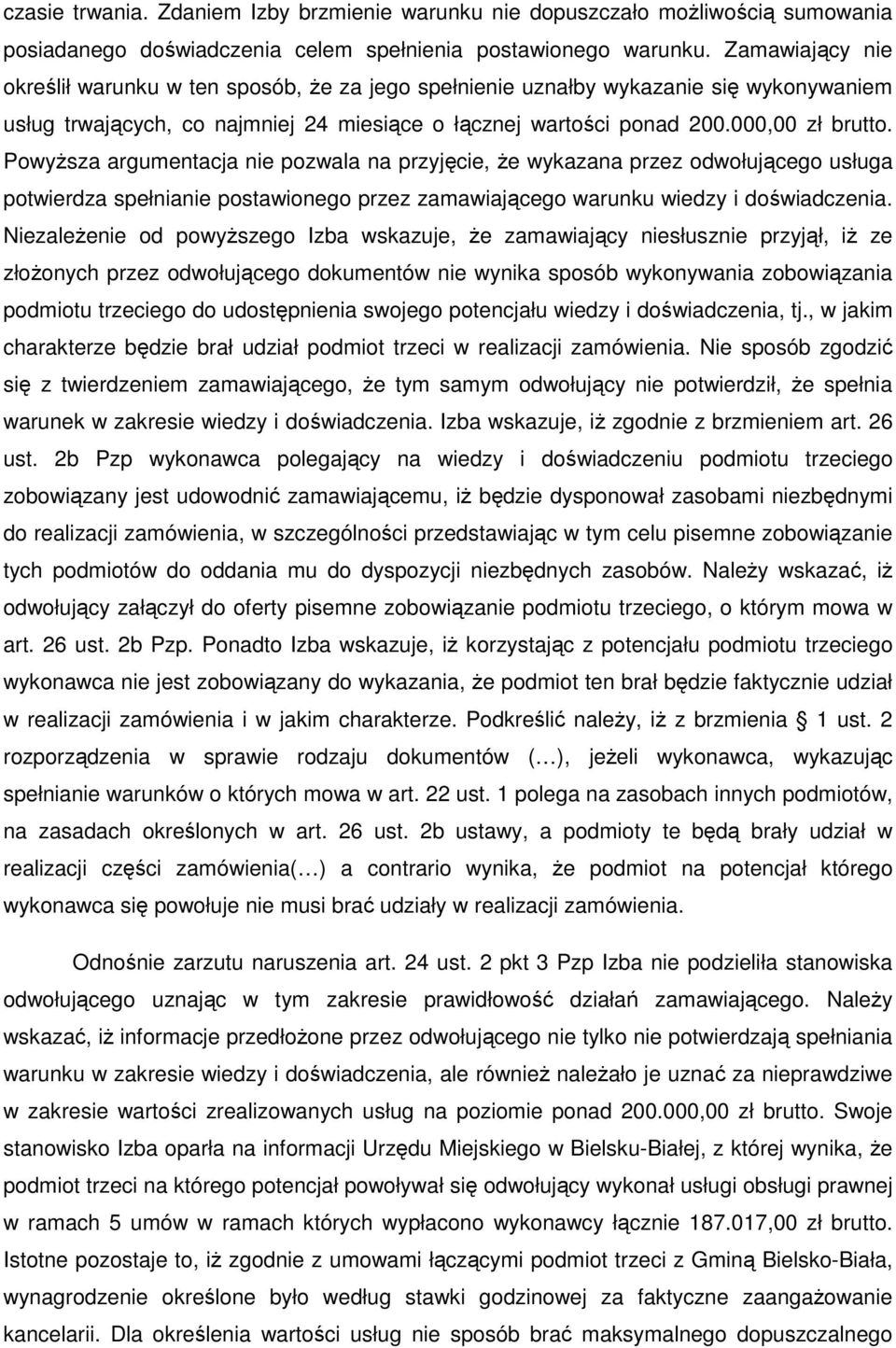 Powyższa argumentacja nie pozwala na przyjęcie, że wykazana przez odwołującego usługa potwierdza spełnianie postawionego przez zamawiającego warunku wiedzy i doświadczenia.