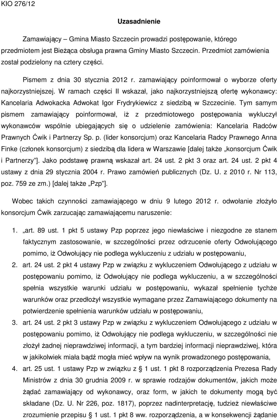 W ramach części II wskazał, jako najkorzystniejszą ofertę wykonawcy: Kancelaria Adwokacka Adwokat Igor Frydrykiewicz z siedzibą w Szczecinie.