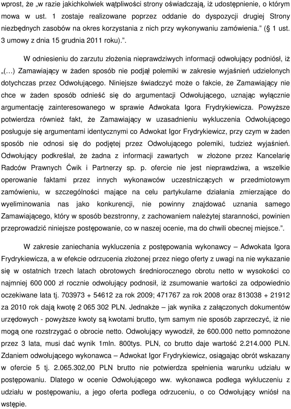 . W odniesieniu do zarzutu złożenia nieprawdziwych informacji odwołujący podniósł, iż ( ) Zamawiający w żaden sposób nie podjął polemiki w zakresie wyjaśnień udzielonych dotychczas przez Odwołującego.