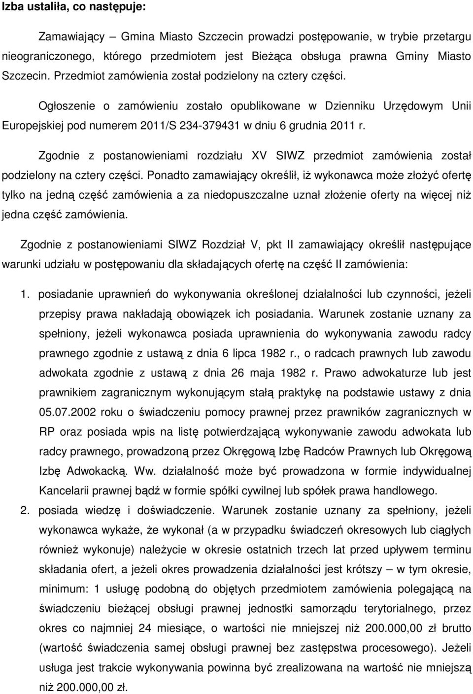 Zgodnie z postanowieniami rozdziału XV SIWZ przedmiot zamówienia został podzielony na cztery części.