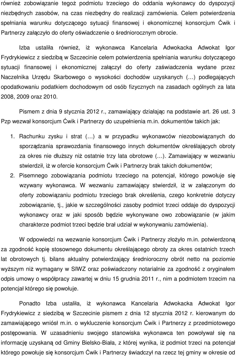 Izba ustaliła również, iż wykonawca Kancelaria Adwokacka Adwokat Igor Frydrykiewicz z siedzibą w Szczecinie celem potwierdzenia spełniania warunku dotyczącego sytuacji finansowej i ekonomicznej