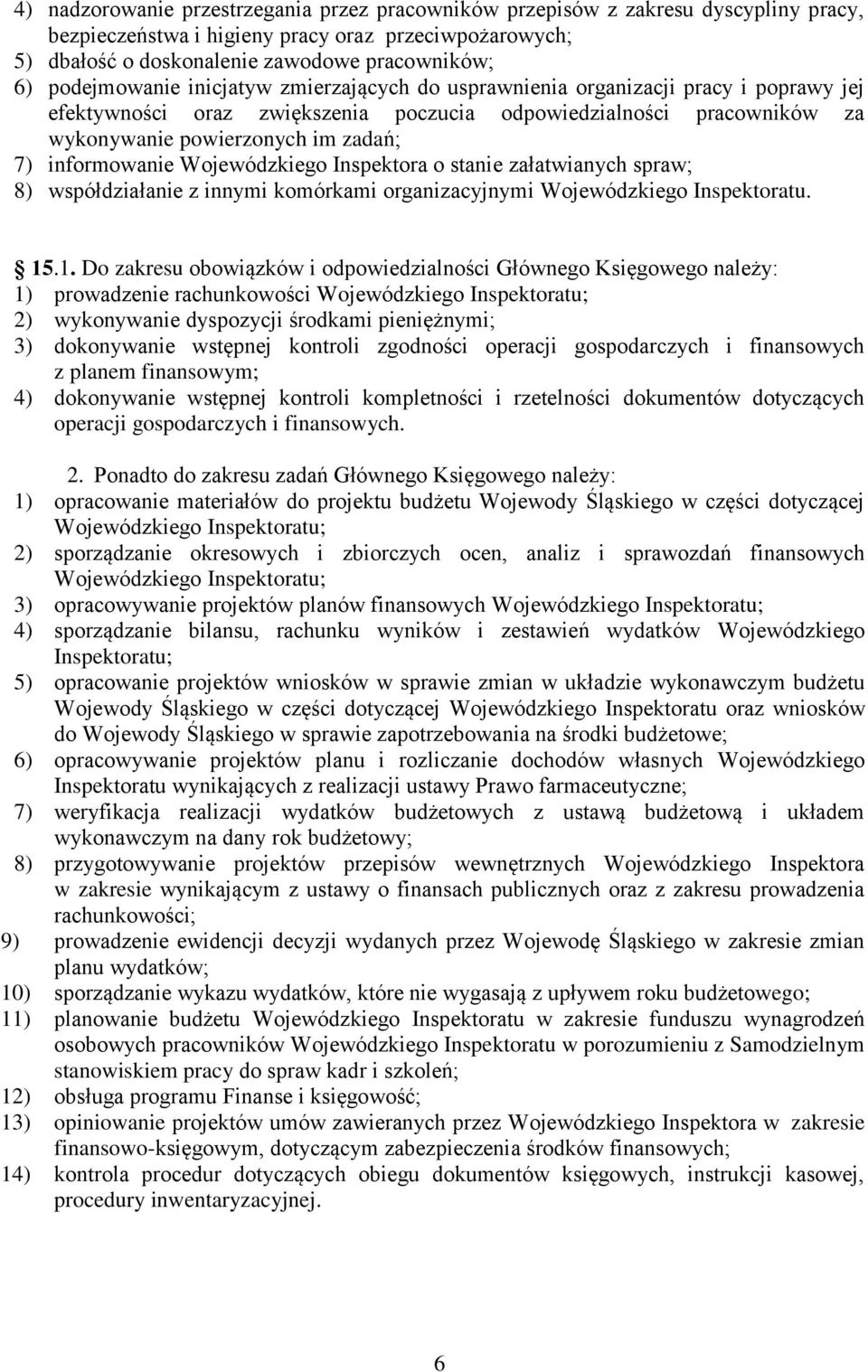 informowanie Wojewódzkiego Inspektora o stanie załatwianych spraw; 8) współdziałanie z innymi komórkami organizacyjnymi Wojewódzkiego Inspektoratu. 15