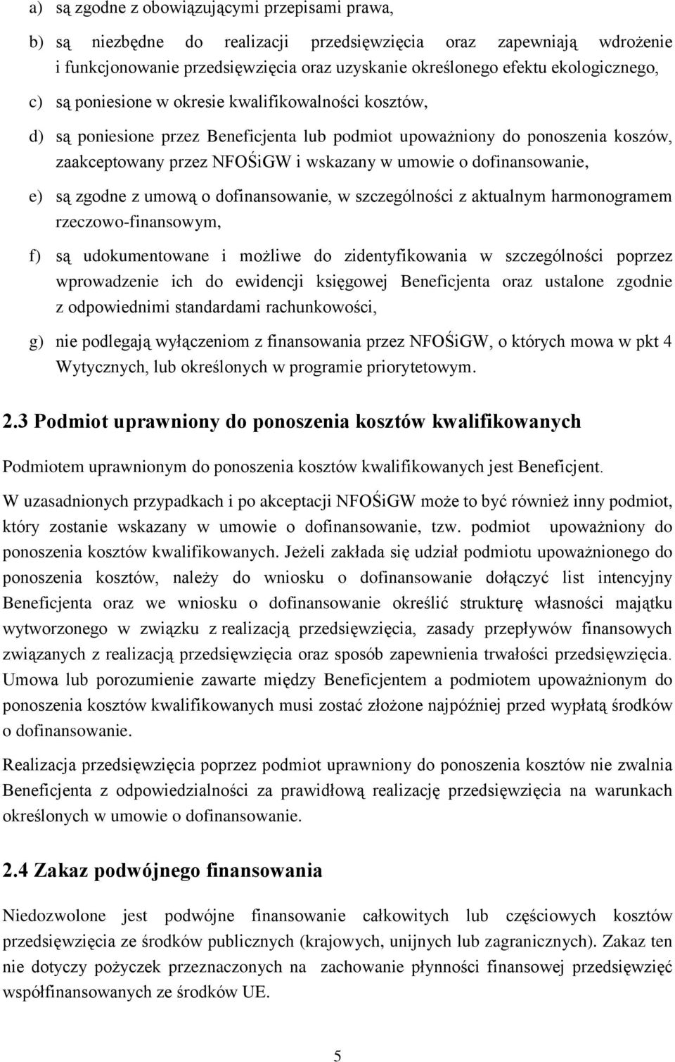 o dofinansowanie, e) są zgodne z umową o dofinansowanie, w szczególności z aktualnym harmonogramem rzeczowo-finansowym, f) są udokumentowane i możliwe do zidentyfikowania w szczególności poprzez