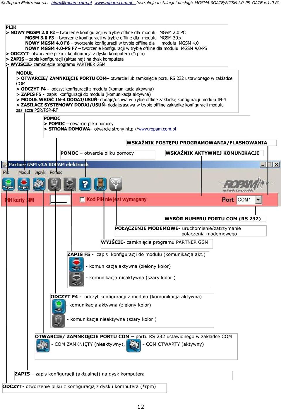 -PS > ODCZYT- otworzenie pliku z konfiguracją z dysku komputera (*rpm) > ZAPIS zapis konfiguracji (aktualnej) na dysk komputera > WYJŚCIE- zamknięcie programu PARTNER GSM MODUŁ > OTWARCIE/ ZAMNKIĘCIE