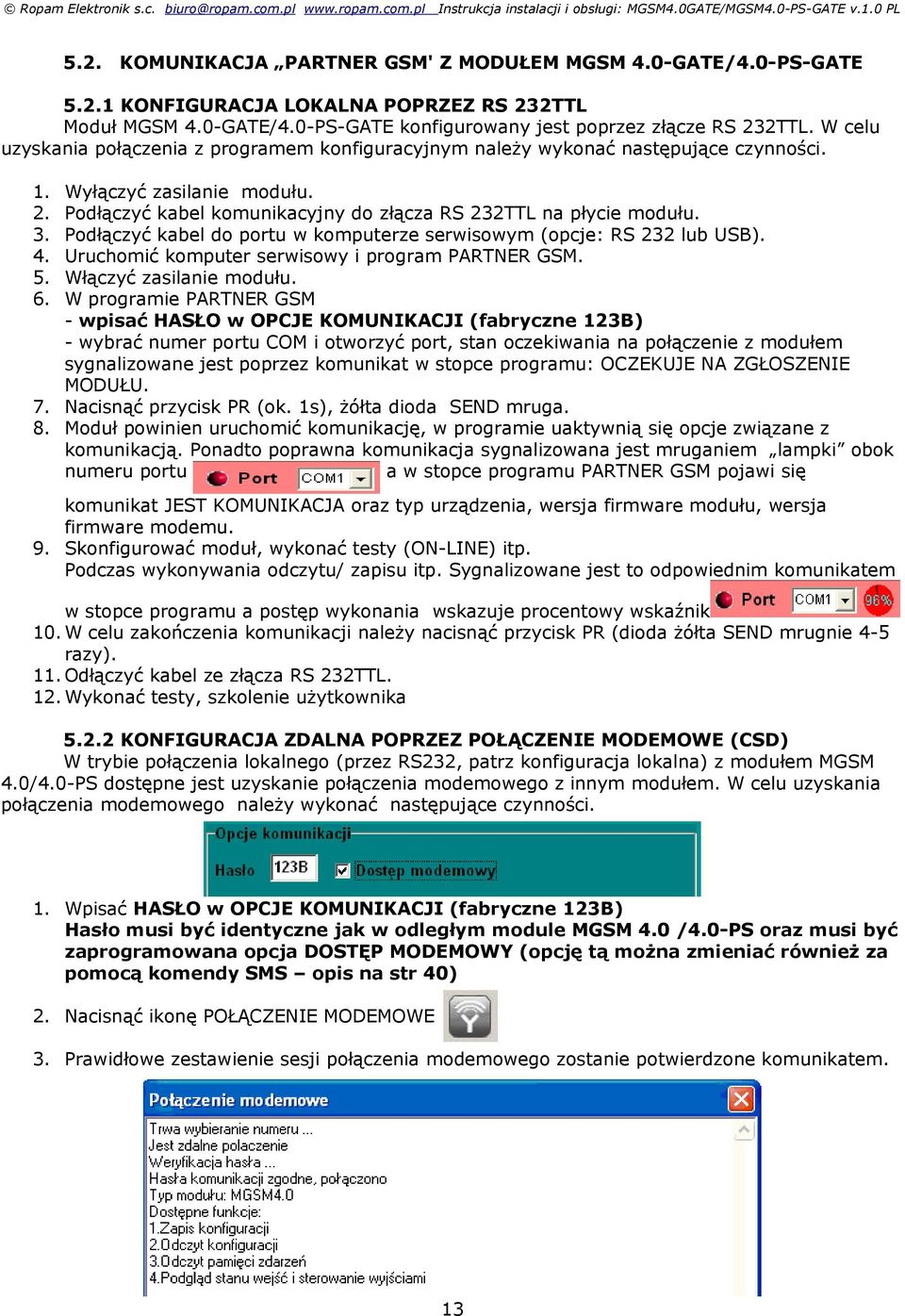 Podłączyć kabel komunikacyjny do złącza RS 232TTL na płycie modułu. Podłączyć kabel do portu w komputerze serwisowym (opcje: RS 232 lub USB). Uruchomić komputer serwisowy i program PARTNER GSM.