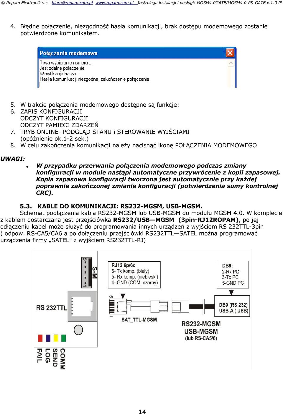 W celu zakończenia komunikacji należy nacisnąć ikonę POŁĄCZENIA MODEMOWEGO W przypadku przerwania połączenia modemowego podczas zmiany konfiguracji w module nastąpi automatyczne przywrócenie z kopii