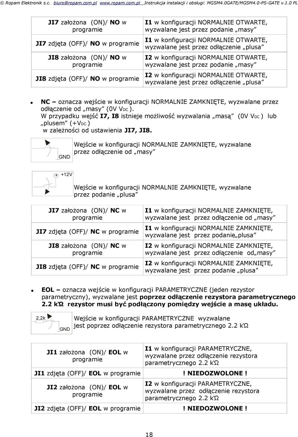 wyzwalane jest przez odłączenie plusa NC oznacza wejście w konfiguracji NORMALNIE ZAMKNIĘTE, wyzwalane przez odłączenie od masy (V VDC ).