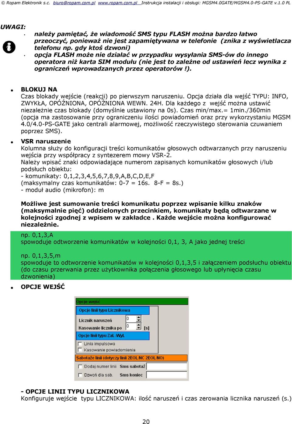 operatorów!). BLOKUJ NA Czas blokady wejście (reakcji) po pierwszym naruszeniu. Opcja działa dla wejść TYPU: INFO, ZWYKŁA, OPÓŹNIONA, OPÓŹNIONA WEWN. 24H.