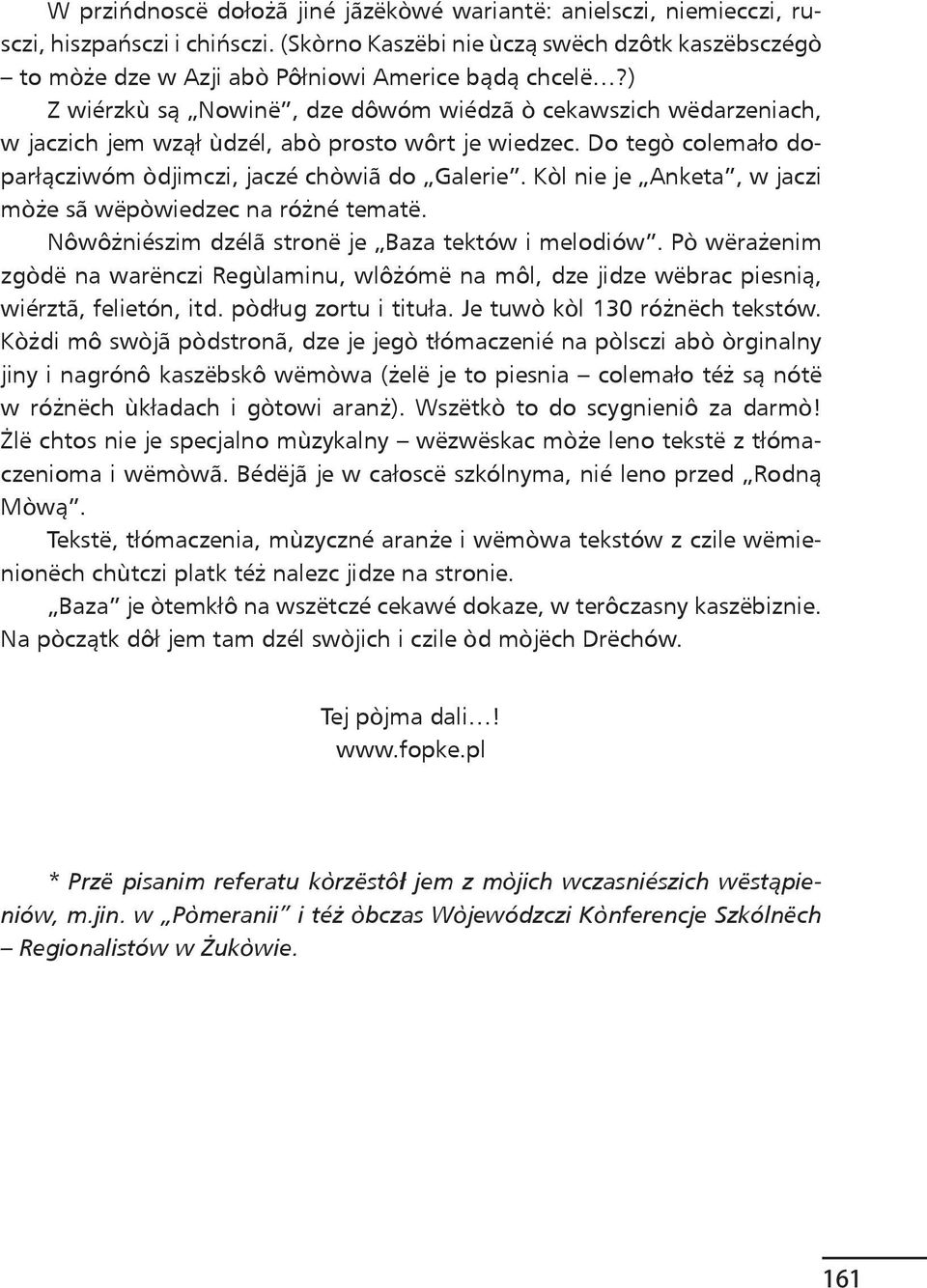 ) Z wiérzkù są Nowinë, dze dôwóm wiédzã ò cekawszich wëdarzeniach, w jaczich jem wzął ùdzél, abò prosto wôrt je wiedzec. Do tegò colemało doparłącziwóm òdjimczi, jaczé chòwiã do Galerie.