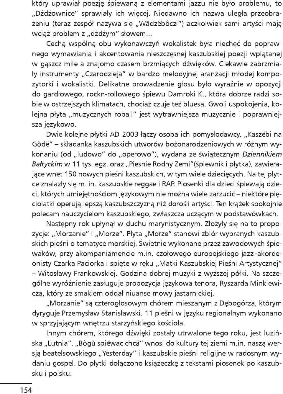 .. Cechą wspólną obu wykonawczyń wokalistek była niechęć do poprawnego wymawiania i akcentowania nieszczęsnej kaszubskiej poezji wplątanej w gąszcz mile a znajomo czasem brzmiących dźwięków.