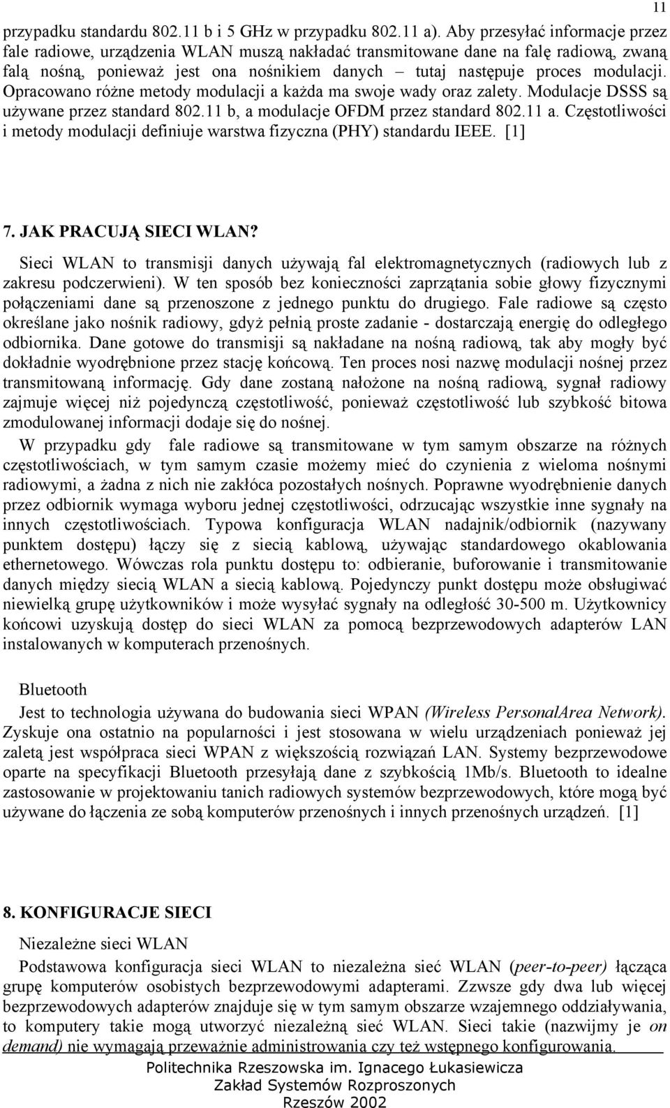 Opracowano różne metody modulacji a każda ma swoje wady oraz zalety. Modulacje DSSS są używane przez standard 802.11 b, a modulacje OFDM przez standard 802.11 a.