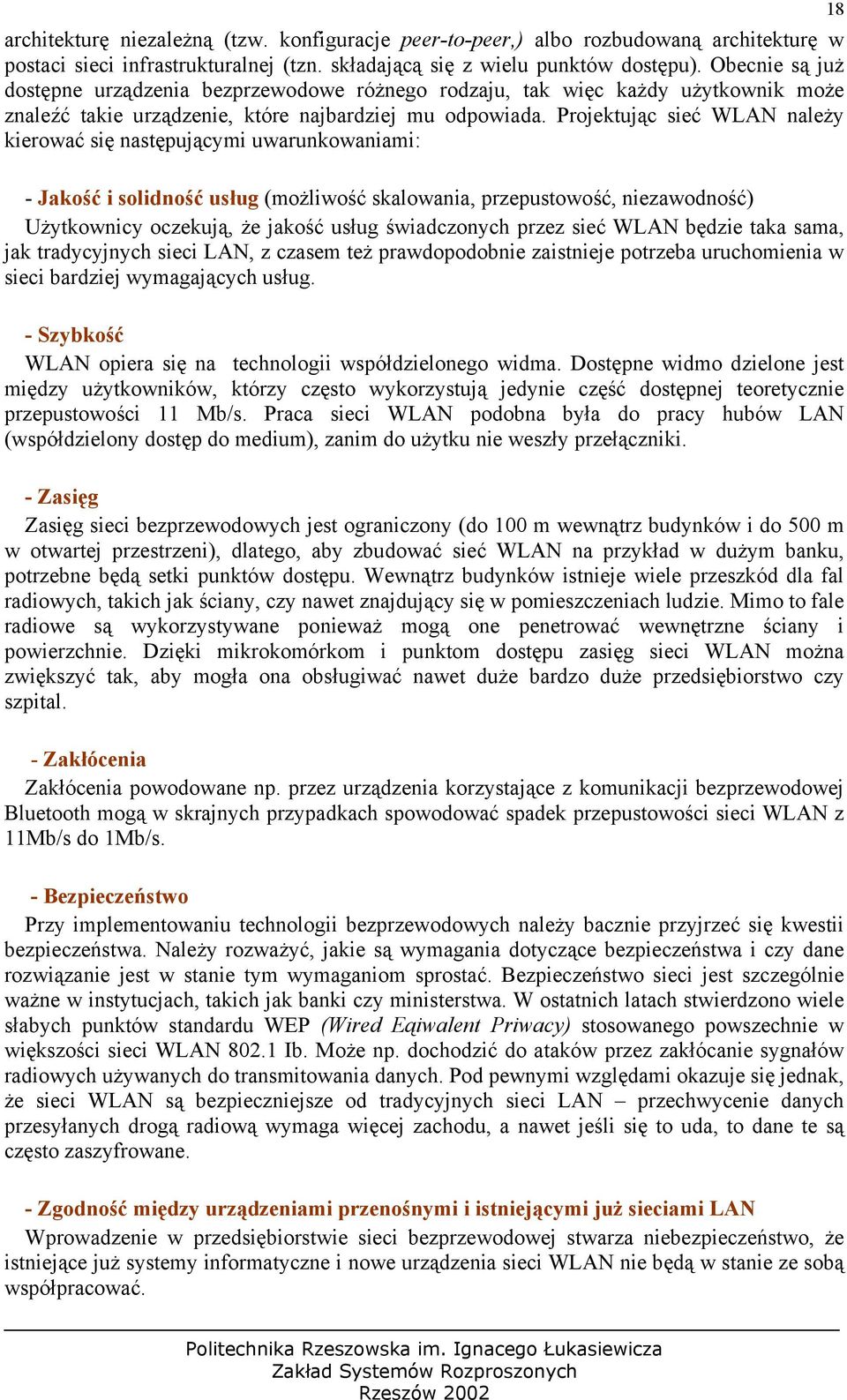 Projektując sieć WLAN należy kierować się następującymi uwarunkowaniami: 18 - Jakość i solidność usług (możliwość skalowania, przepustowość, niezawodność) Użytkownicy oczekują, że jakość usług