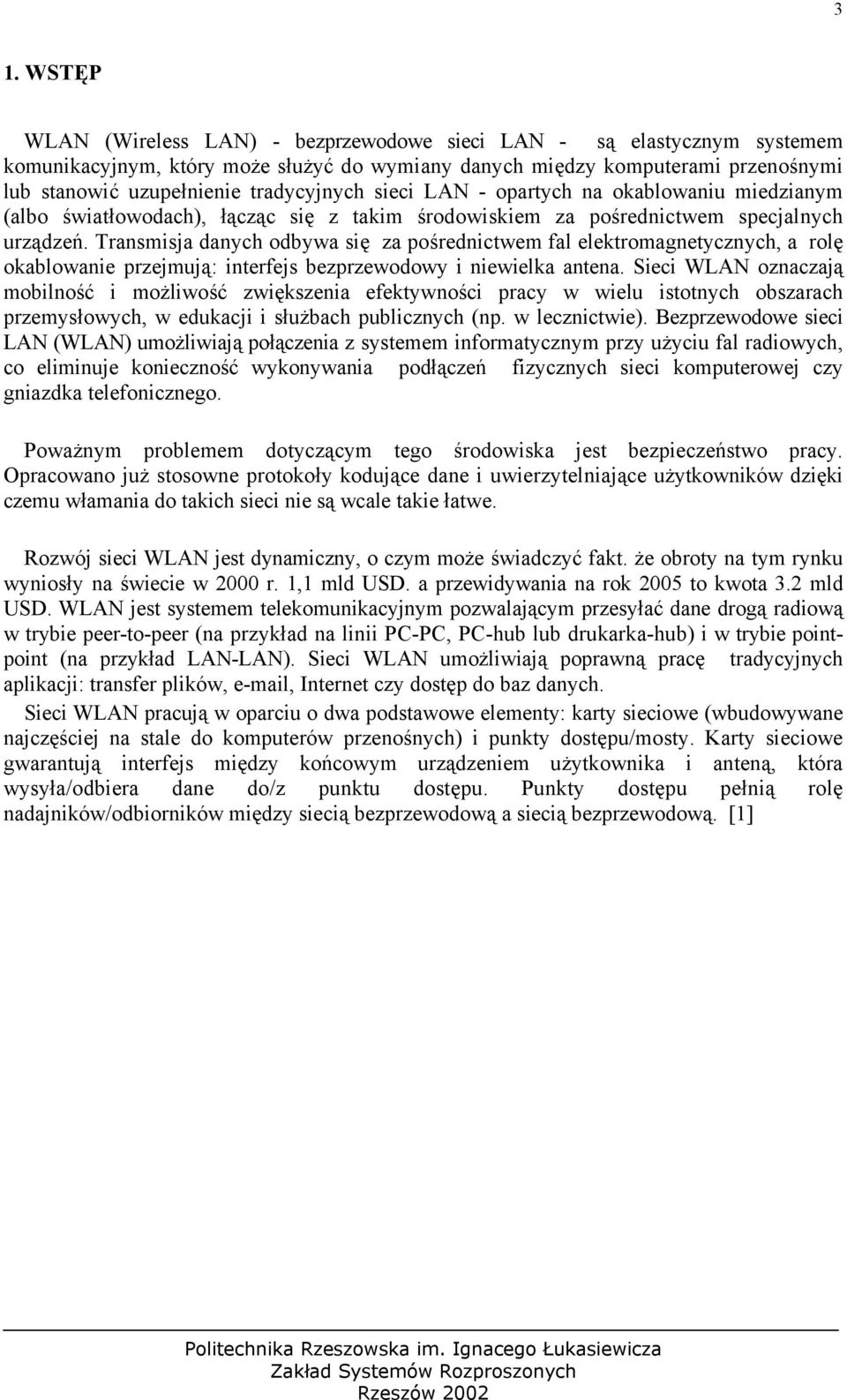 Transmisja danych odbywa się za pośrednictwem fal elektromagnetycznych, a rolę okablowanie przejmują: interfejs bezprzewodowy i niewielka antena.