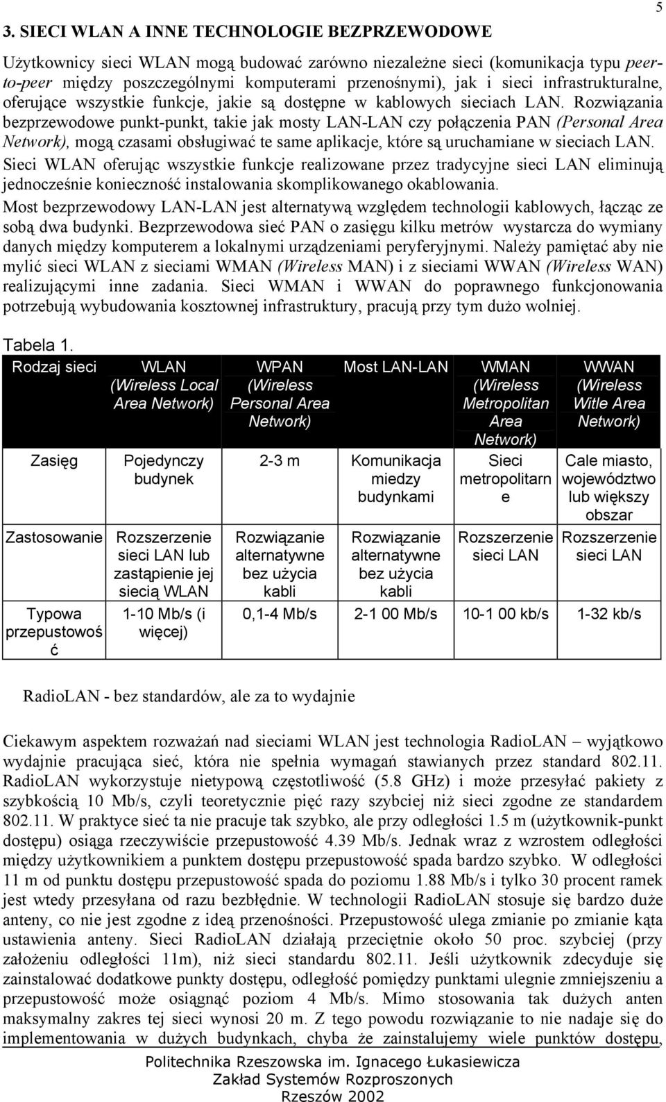 Rozwiązania bezprzewodowe punkt-punkt, takie jak mosty LAN-LAN czy połączenia PAN (Personal Area Network), mogą czasami obsługiwać te same aplikacje, które są uruchamiane w sieciach LAN.