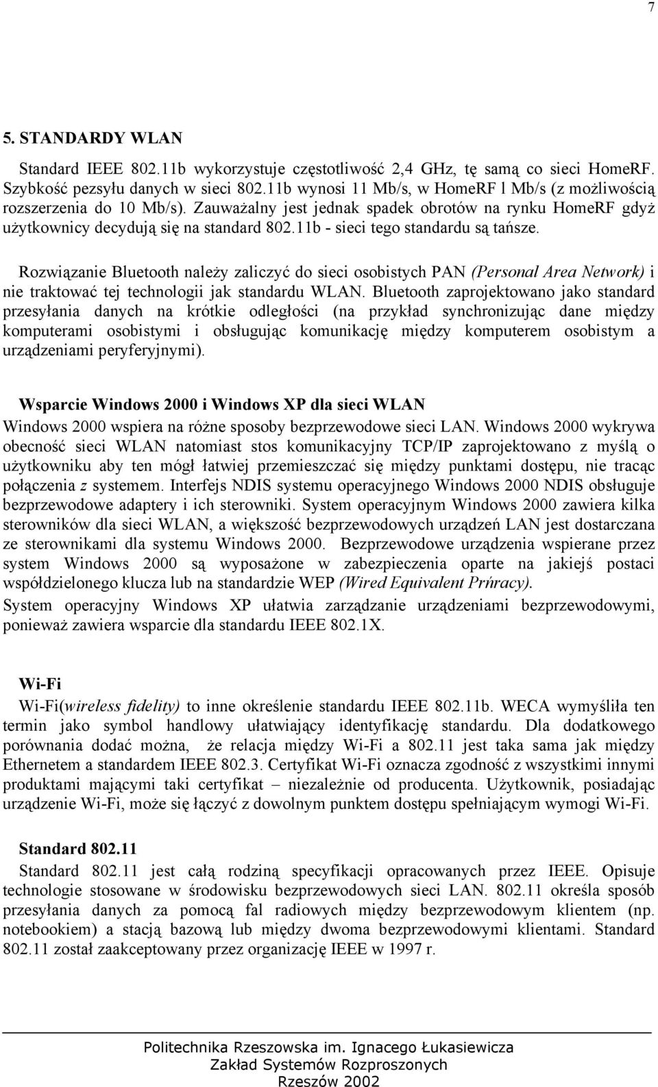 11b - sieci tego standardu są tańsze. Rozwiązanie Bluetooth należy zaliczyć do sieci osobistych PAN (Personal Area Network) i nie traktować tej technologii jak standardu WLAN.