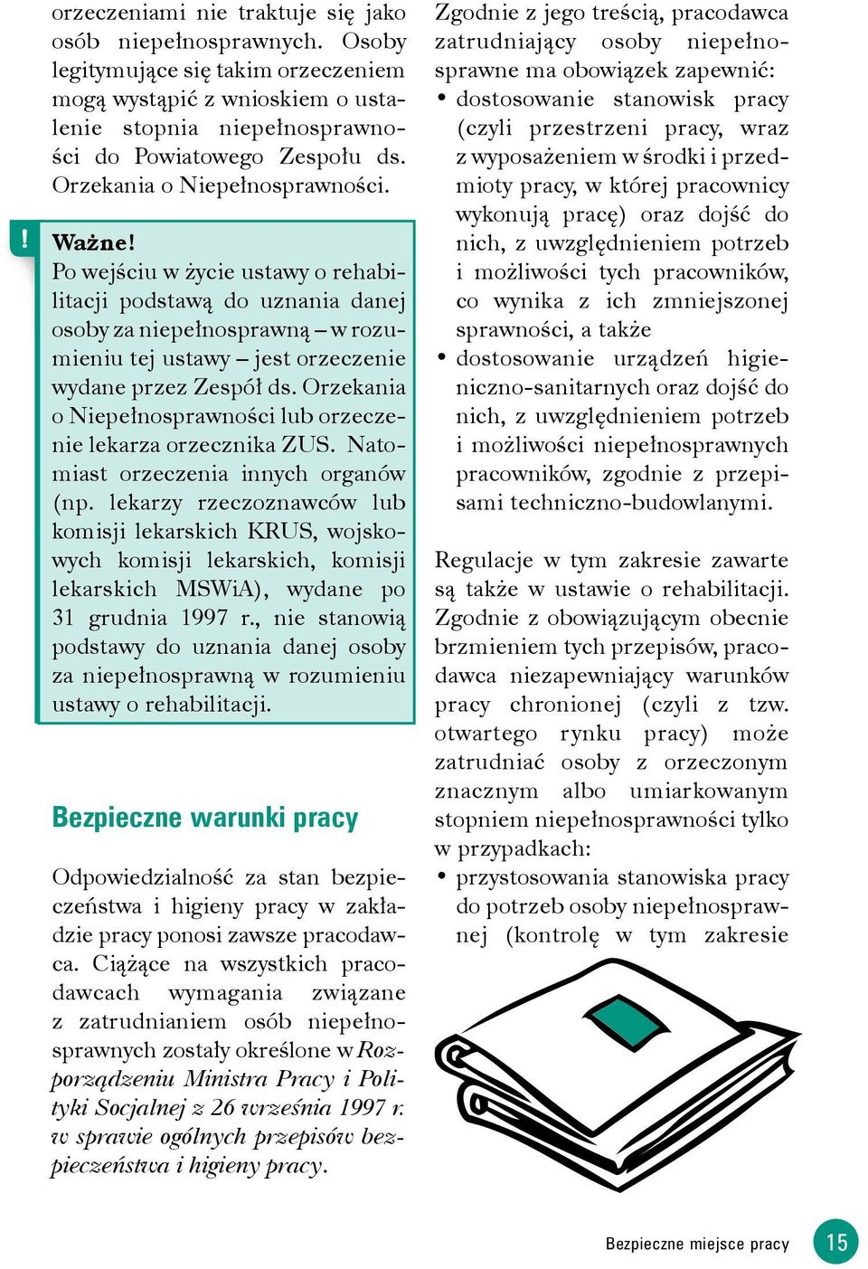 Orzekania o Niepełnosprawności lub orzeczenie lekarza orzecznika ZUS. Natomiast orzeczenia innych organów (np.