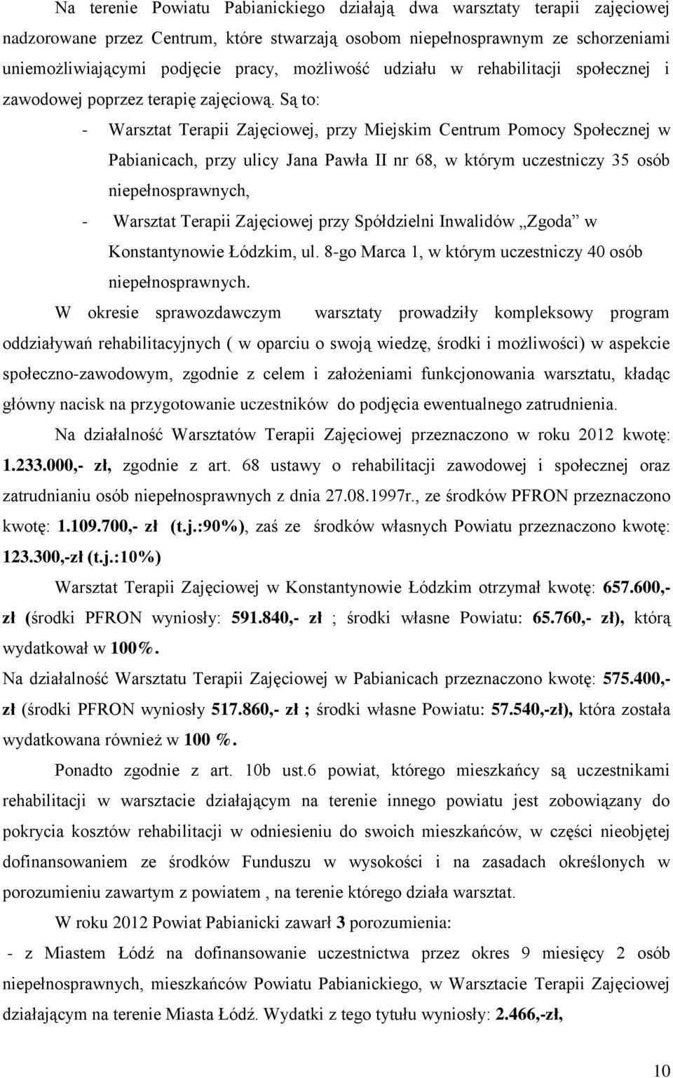 Są to: - Warsztat Terapii Zajęciowej, przy Miejskim Centrum Pomocy Społecznej w Pabianicach, przy ulicy Jana Pawła II nr 68, w którym uczestniczy 35 osób niepełnosprawnych, - Warsztat Terapii