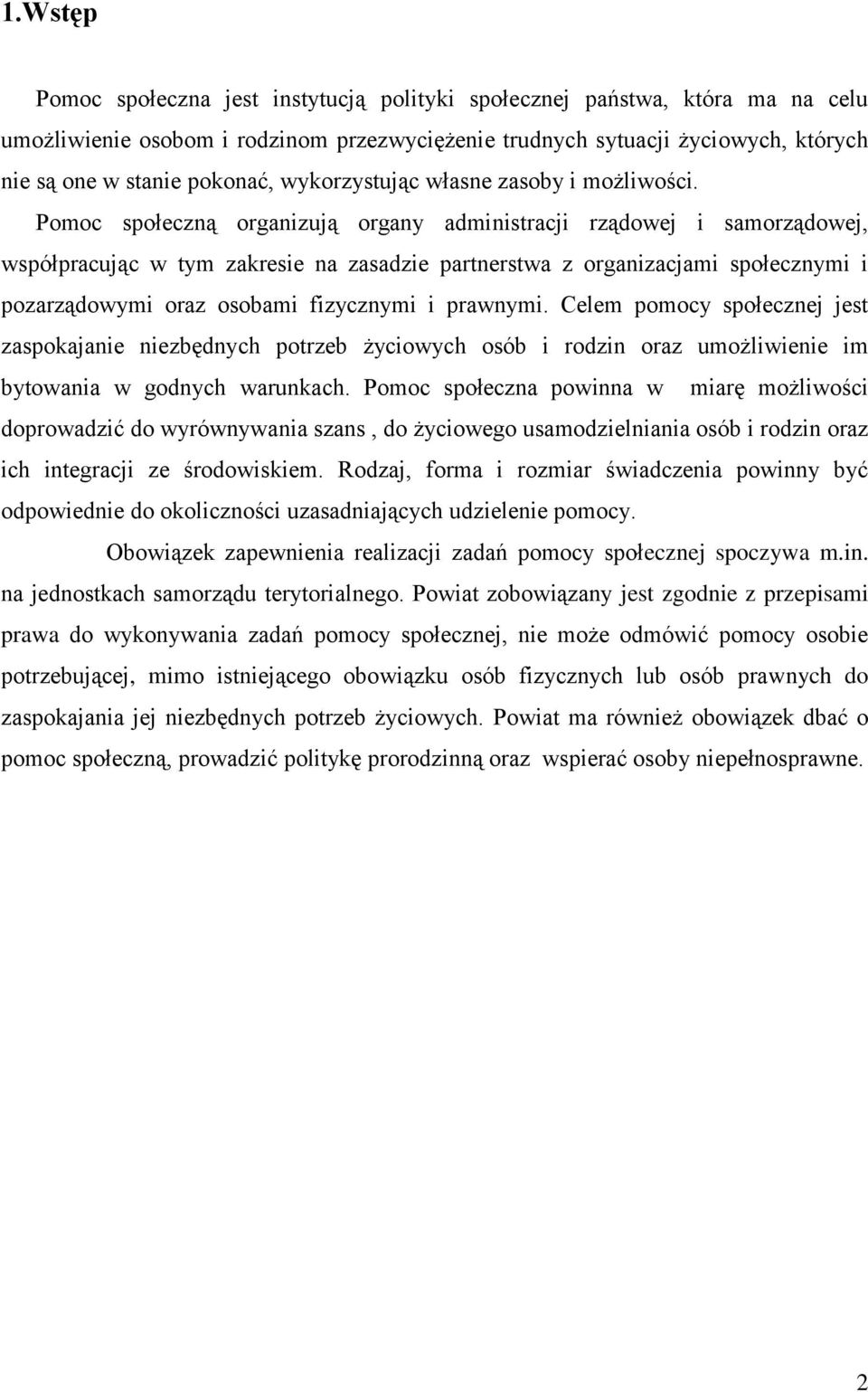 Pomoc społeczną organizują organy administracji rządowej i samorządowej, współpracując w tym zakresie na zasadzie partnerstwa z organizacjami społecznymi i pozarządowymi oraz osobami fizycznymi i