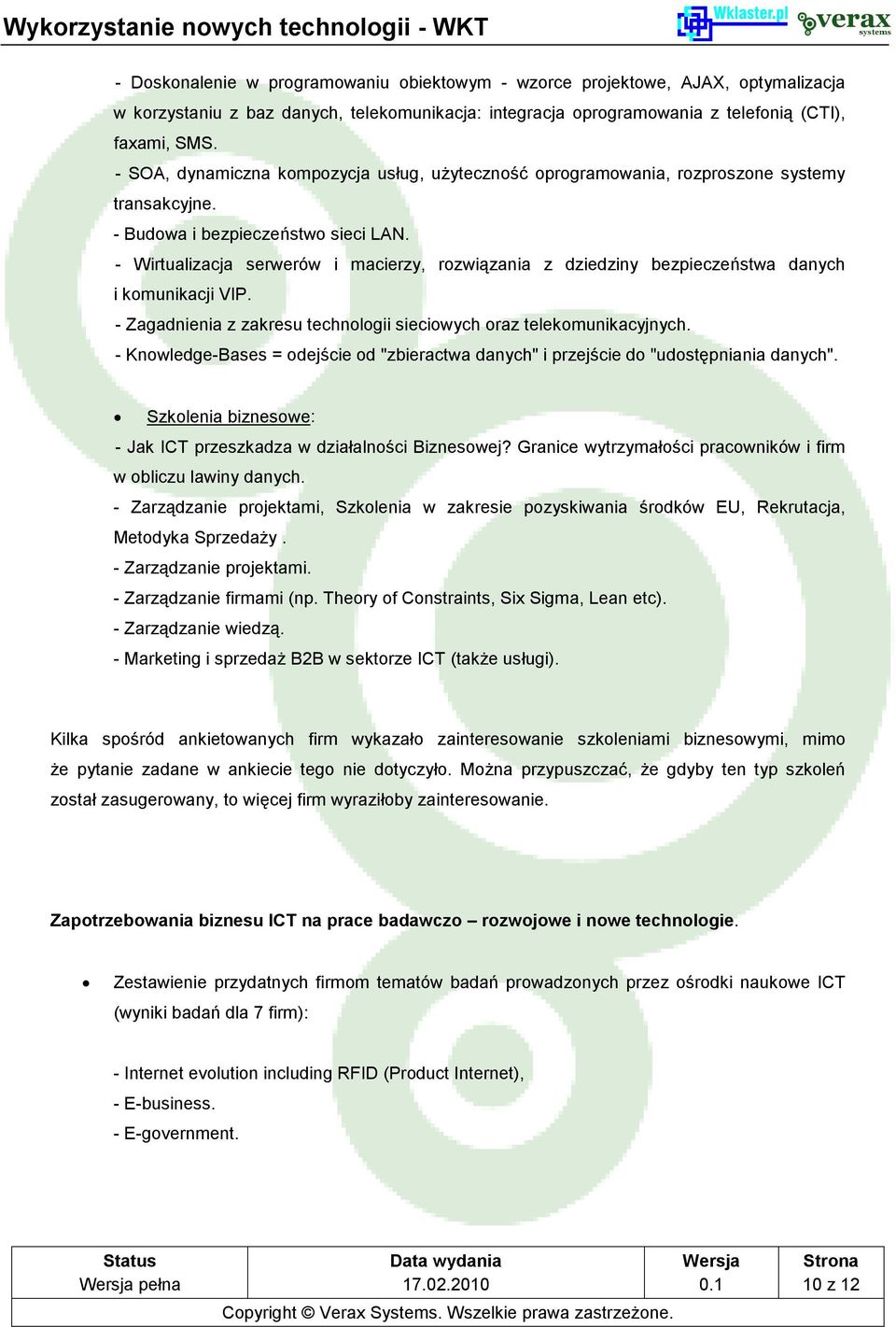 - Wirtualizacja serwerów i macierzy, rozwiązania z dziedziny bezpieczeństwa danych i komunikacji VIP. - Zagadnienia z zakresu technologii sieciowych oraz telekomunikacyjnych.