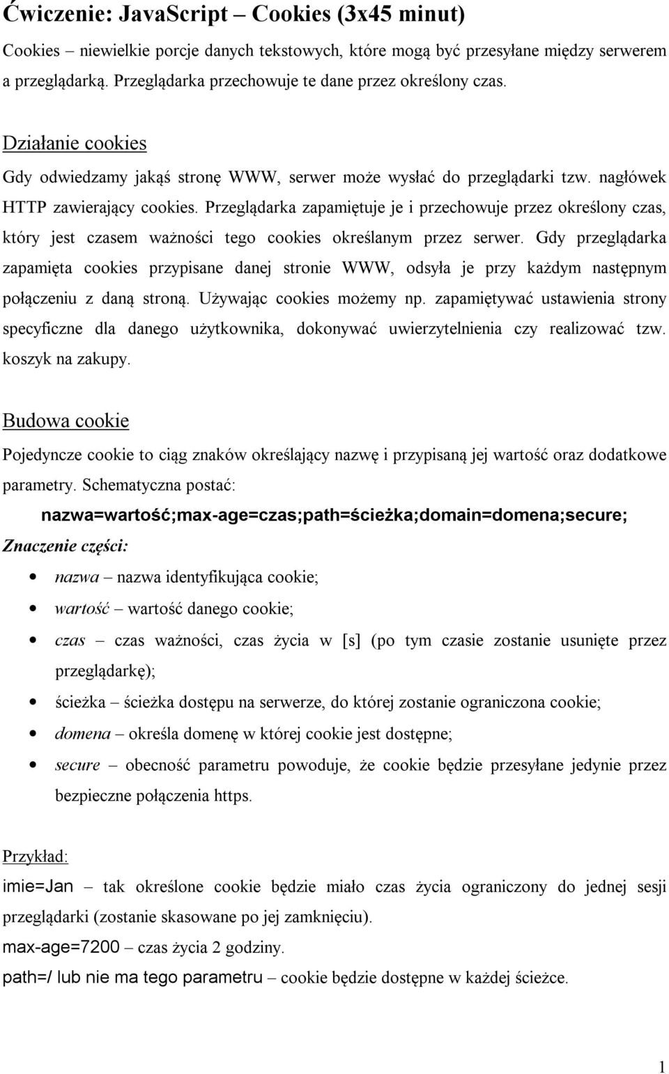Przeglądarka zapamiętuje je i przechowuje przez określony czas, który jest czasem ważności tego cookies określanym przez serwer.