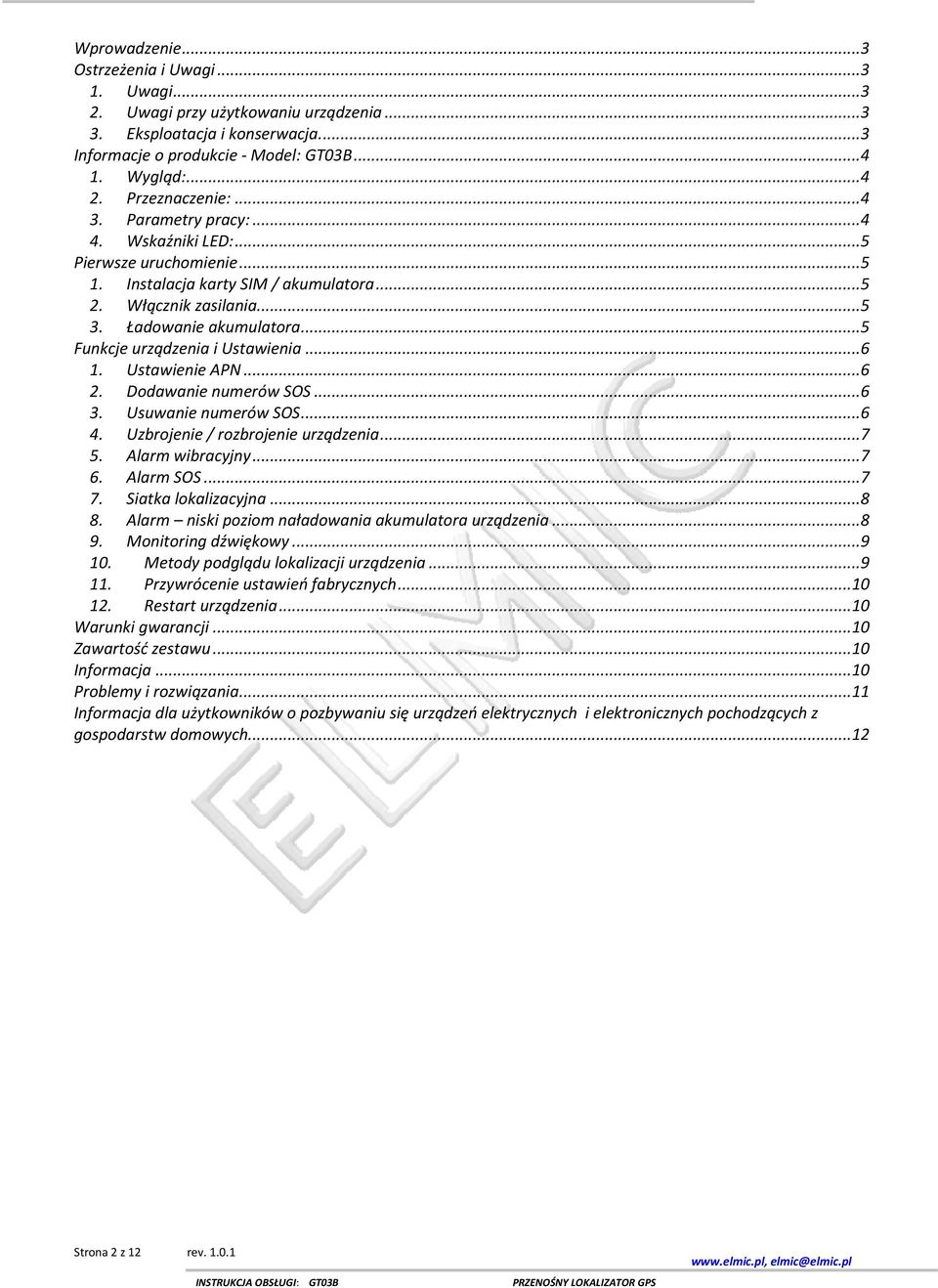 .. 5 Funkcje urządzenia i Ustawienia... 6 1. Ustawienie APN... 6 2. Dodawanie numerów SOS... 6 3. Usuwanie numerów SOS... 6 4. Uzbrojenie / rozbrojenie urządzenia... 7 5. Alarm wibracyjny... 7 6.