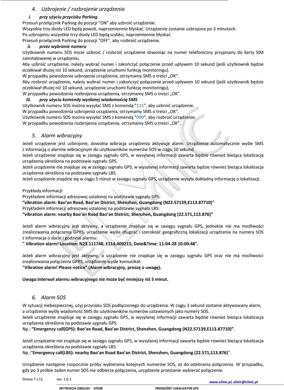 przez wybranie numeru Użytkownik numeru SOS może uzbroić / rozbroić urządzenie dzwoniąc na numer telefoniczny przypisany do karty SIM zainstalowanej w urządzeniu.