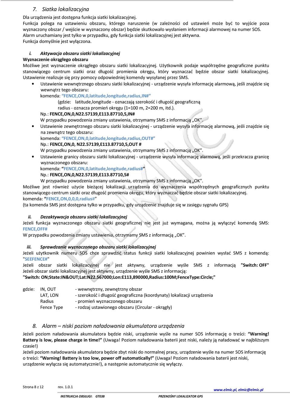 alarmowej na numer SOS. Alarm uruchamiany jest tylko w przypadku, gdy funkcja siatki lokalizacyjnej jest aktywna. Funkcja domyślnie jest wyłączona. i.