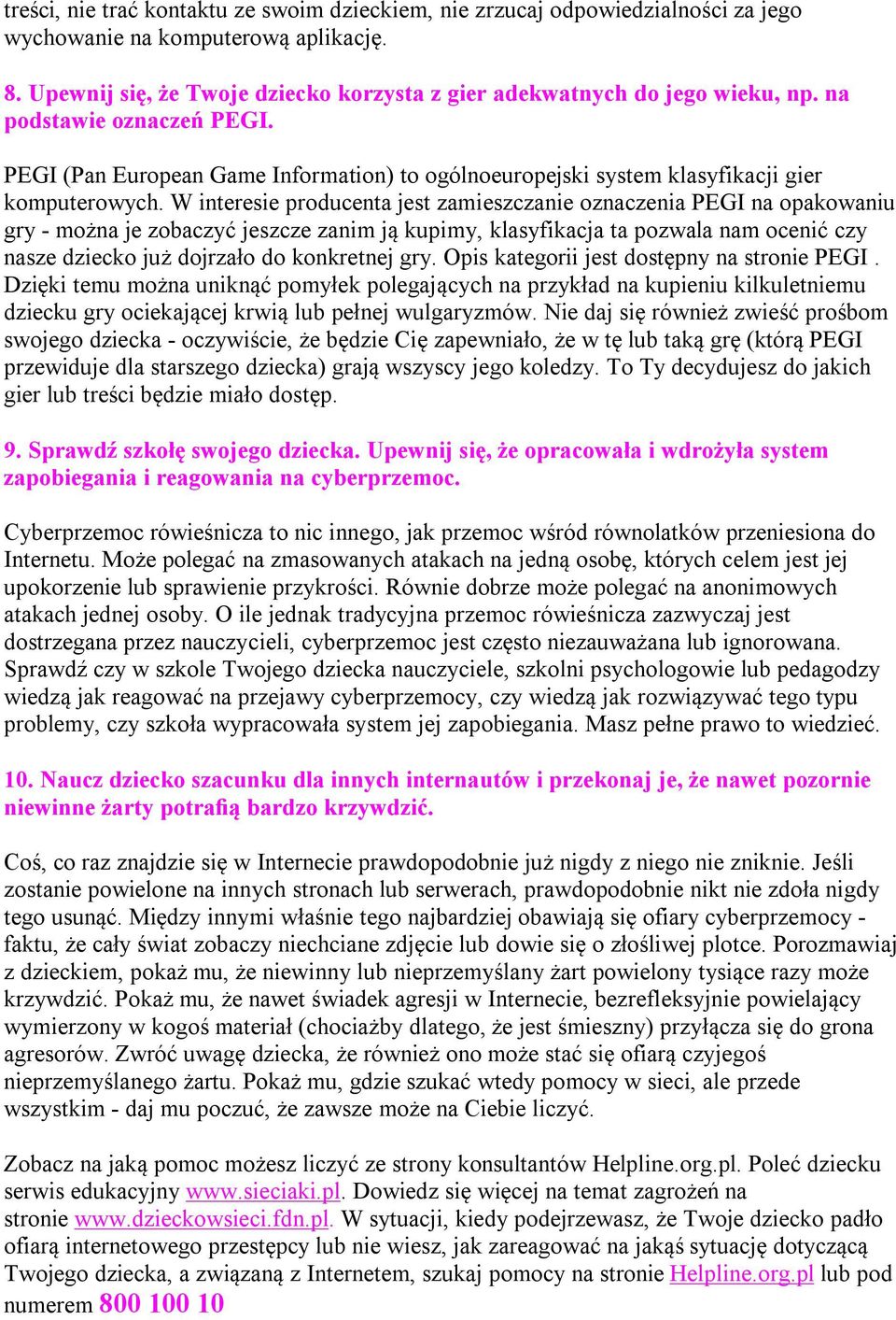 W interesie producenta jest zamieszczanie oznaczenia PEGI na opakowaniu gry - można je zobaczyć jeszcze zanim ją kupimy, klasyfikacja ta pozwala nam ocenić czy nasze dziecko już dojrzało do