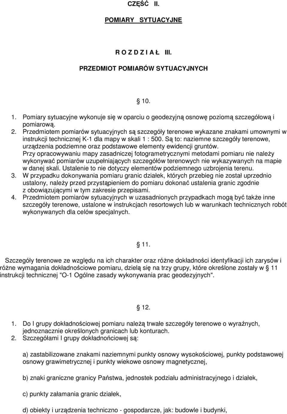 Są to: naziemne szczegóły terenowe, urządzenia podziemne oraz podstawowe elementy ewidencji gruntów.