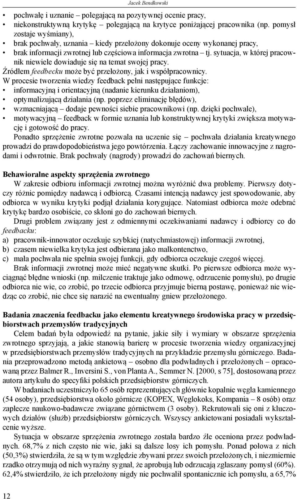 sytuacja, w której pracownik niewiele dowiaduje się na temat swojej pracy. Źródłem feedbecku może być przełożony, jak i współpracownicy.