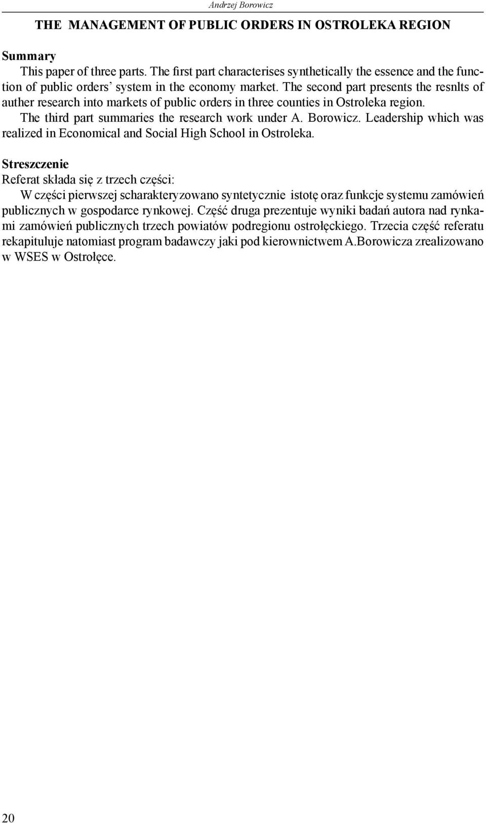 The second part presents the resnlts of auther research into markets of public orders in three counties in Ostroleka region. The third part summaries the research work under A. Borowicz.