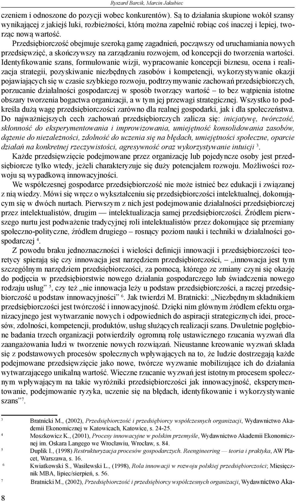 Przedsiębiorczość obejmuje szeroką gamę zagadnień, począwszy od uruchamiania nowych przedsięwzięć, a skończywszy na zarządzaniu rozwojem, od koncepcji do tworzenia wartości.