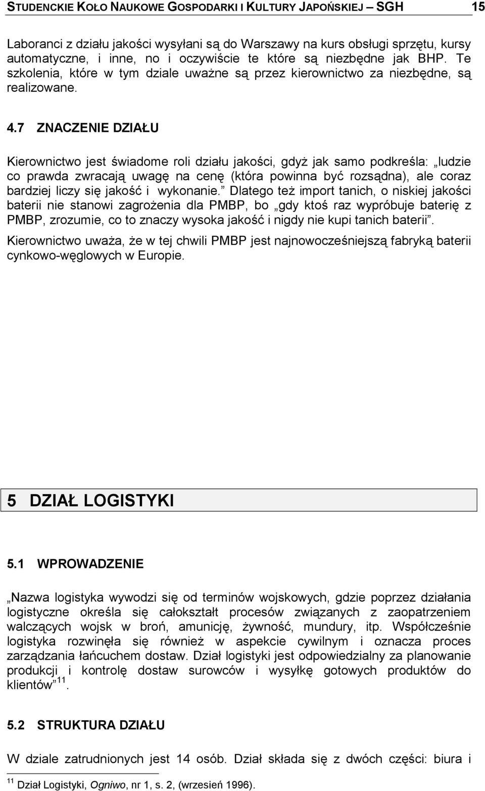 7 ZNACZENIE DZIAŁU Kierownictwo jest świadome roli działu jakości, gdyż jak samo podkreśla: ludzie co prawda zwracają uwagę na cenę (która powinna być rozsądna), ale coraz bardziej liczy się jakość i