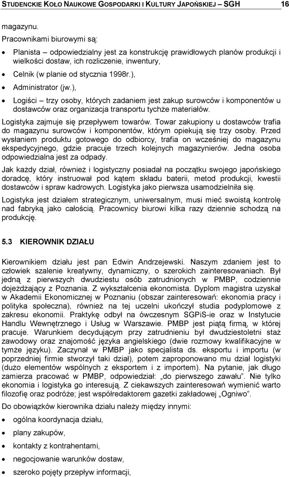 ), Administrator (jw.), Logiści trzy osoby, których zadaniem jest zakup surowców i komponentów u dostawców oraz organizacja transportu tychże materiałów. Logistyka zajmuje się przepływem towarów.