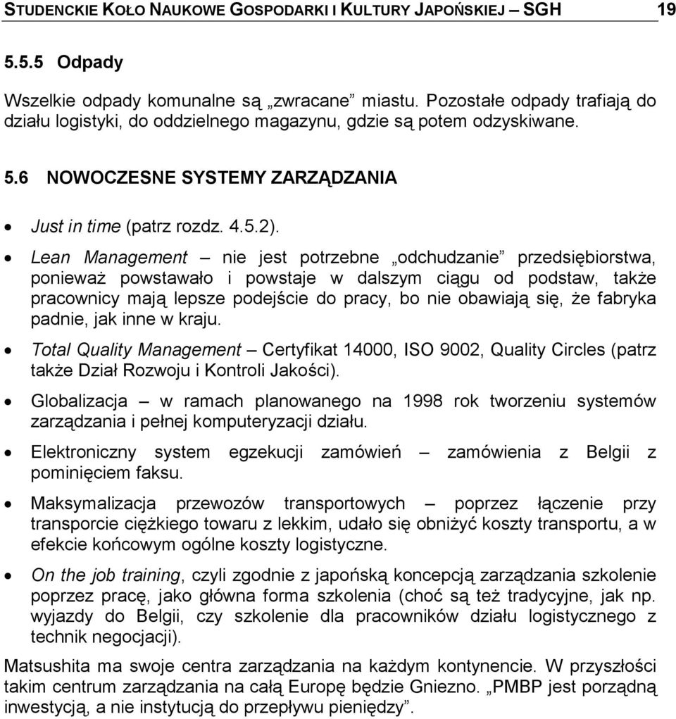 Lean Management nie jest potrzebne odchudzanie przedsiębiorstwa, ponieważ powstawało i powstaje w dalszym ciągu od podstaw, także pracownicy mają lepsze podejście do pracy, bo nie obawiają się, że