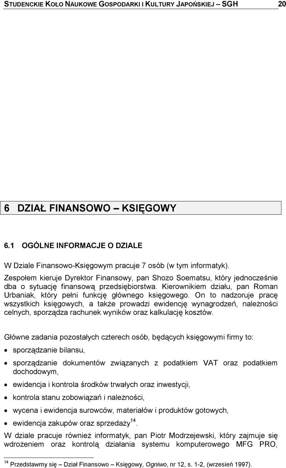 On to nadzoruje pracę wszystkich księgowych, a także prowadzi ewidencję wynagrodzeń, należności celnych, sporządza rachunek wyników oraz kalkulację kosztów.