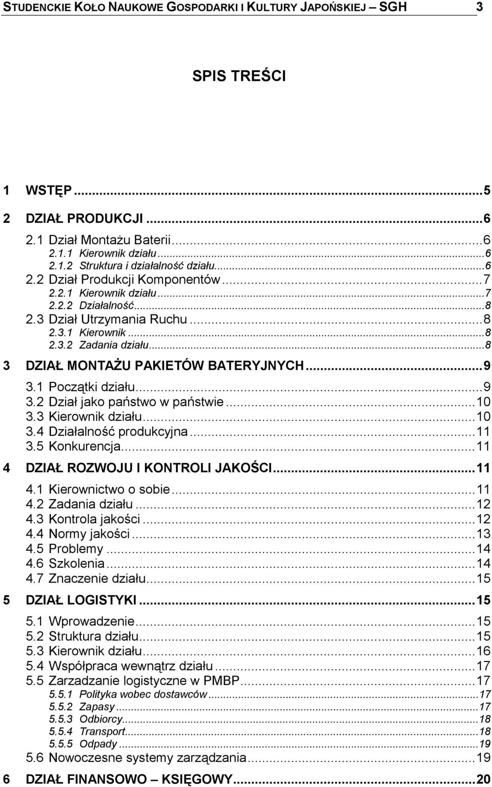 ..9 3.1 Początki działu...9 3.2 Dział jako państwo w państwie...10 3.3 Kierownik działu...10 3.4 Działalność produkcyjna...11 3.5 Konkurencja...11 4 DZIAŁ ROZWOJU I KONTROLI JAKOŚCI...11 4.1 Kierownictwo o sobie.