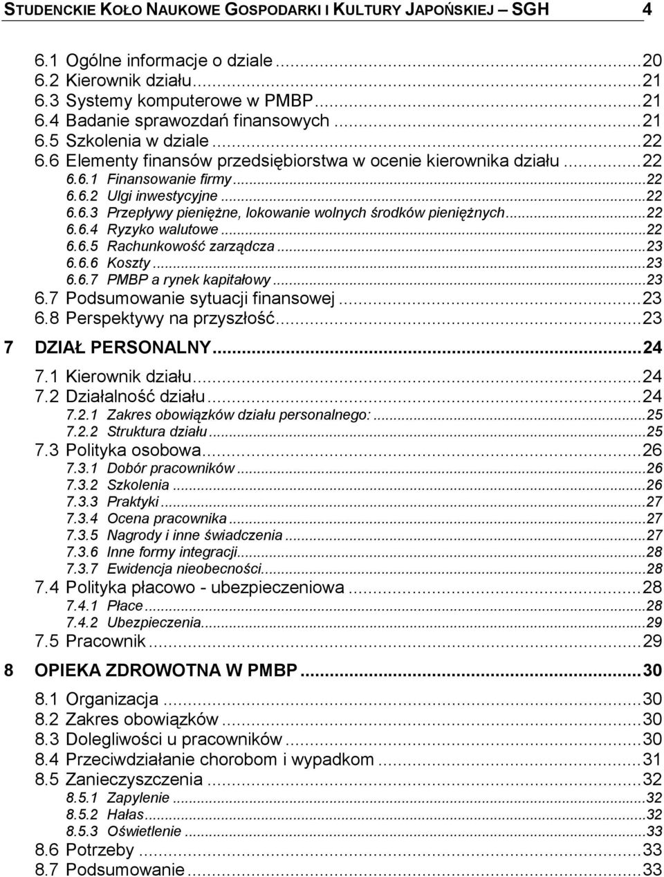 ..22 6.6.4 Ryzyko walutowe...22 6.6.5 Rachunkowość zarządcza...23 6.6.6 Koszty...23 6.6.7 PMBP a rynek kapitałowy...23 6.7 Podsumowanie sytuacji finansowej...23 6.8 Perspektywy na przyszłość.