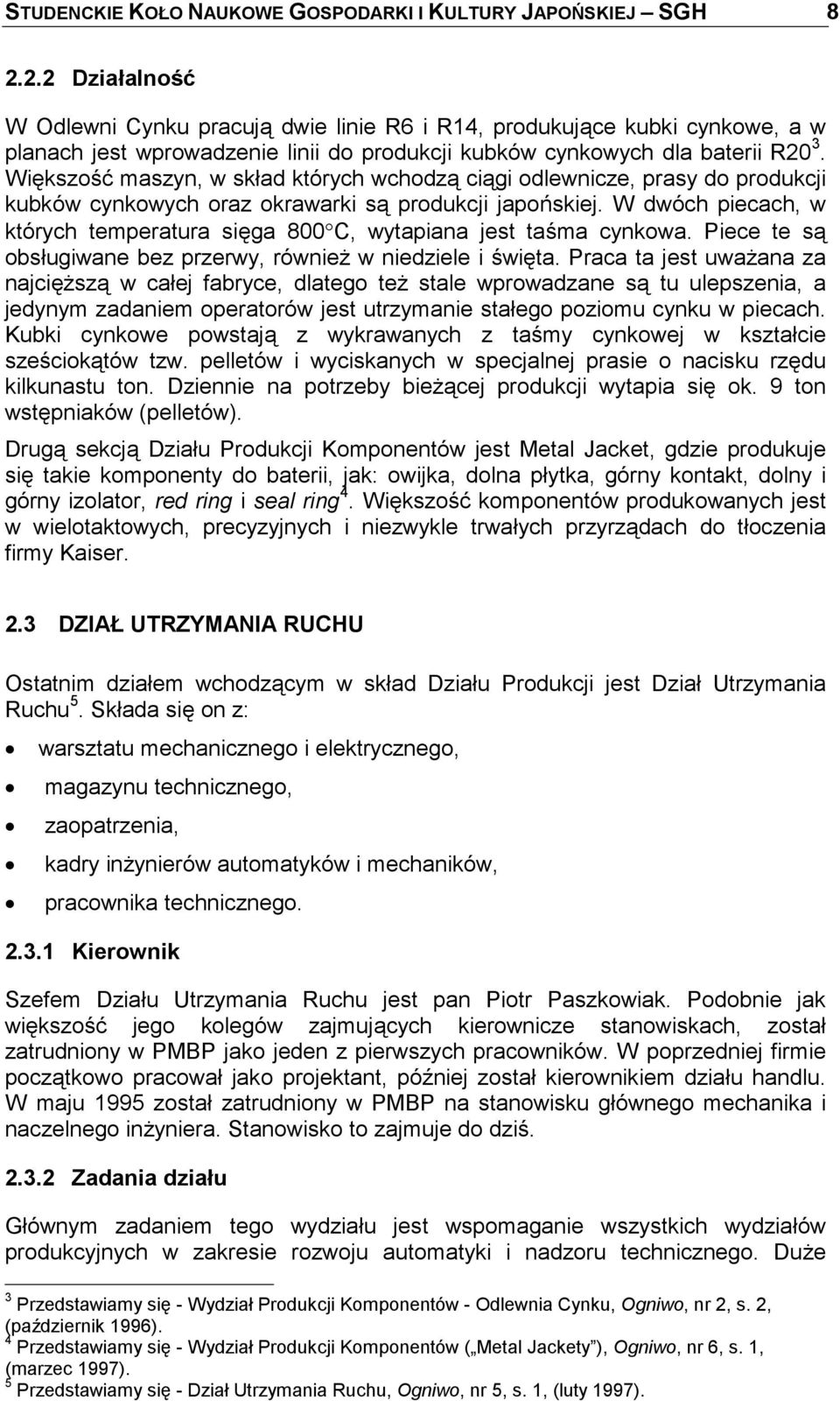 Większość maszyn, w skład których wchodzą ciągi odlewnicze, prasy do produkcji kubków cynkowych oraz okrawarki są produkcji japońskiej.