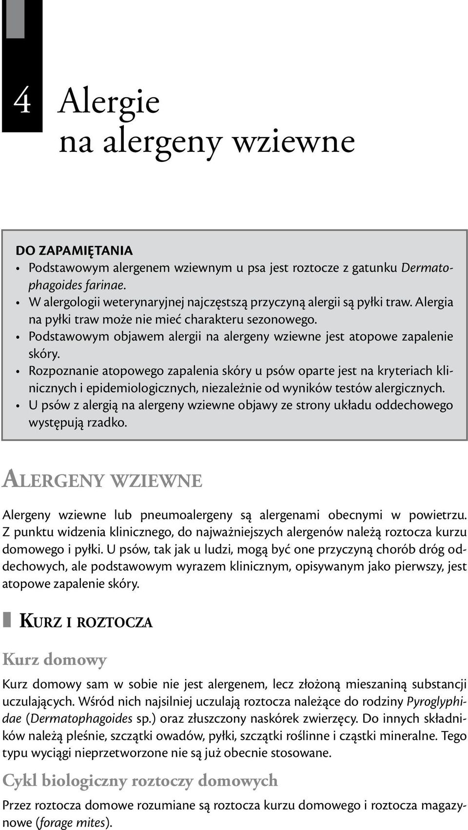 Rozpoznanie atopowego zapalenia skóry u psów oparte jest na kryteriach klinicznych i epidemiologicznych, niezależnie od wyników testów alergicznych.