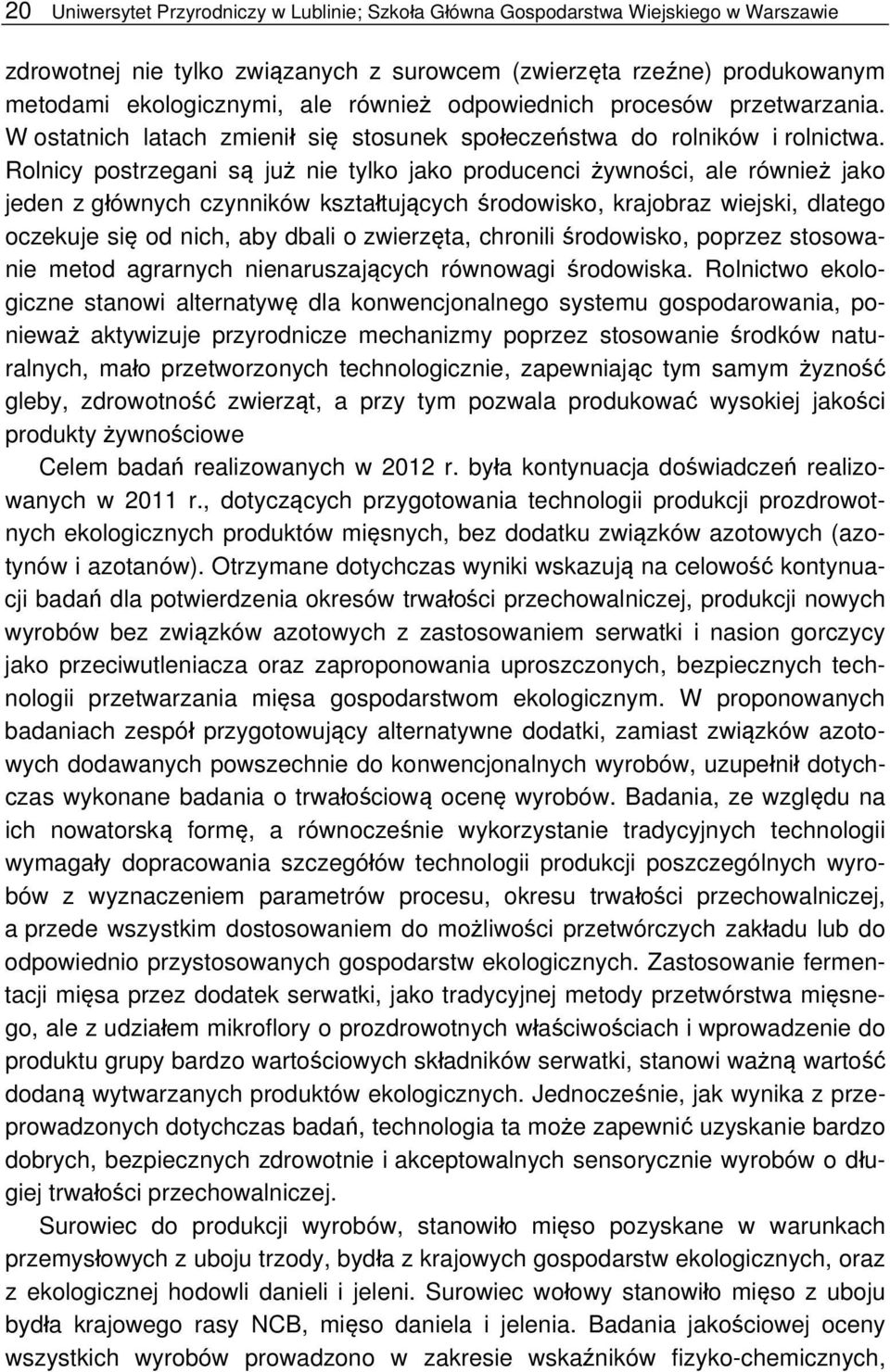 Rolnicy postrzegani są już nie tylko jako producenci żywności, ale również jako jeden z głównych czynników kształtujących środowisko, krajobraz wiejski, dlatego oczekuje się od nich, aby dbali o