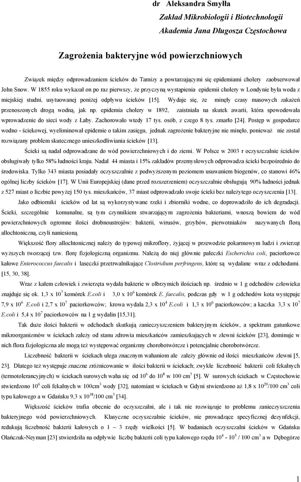 W 1855 roku wykazał on po raz pierwszy, że przyczyną wystąpienia epidemii cholery w Londynie była woda z miejskiej studni, usytuowanej poniżej odpływu ścieków [15].