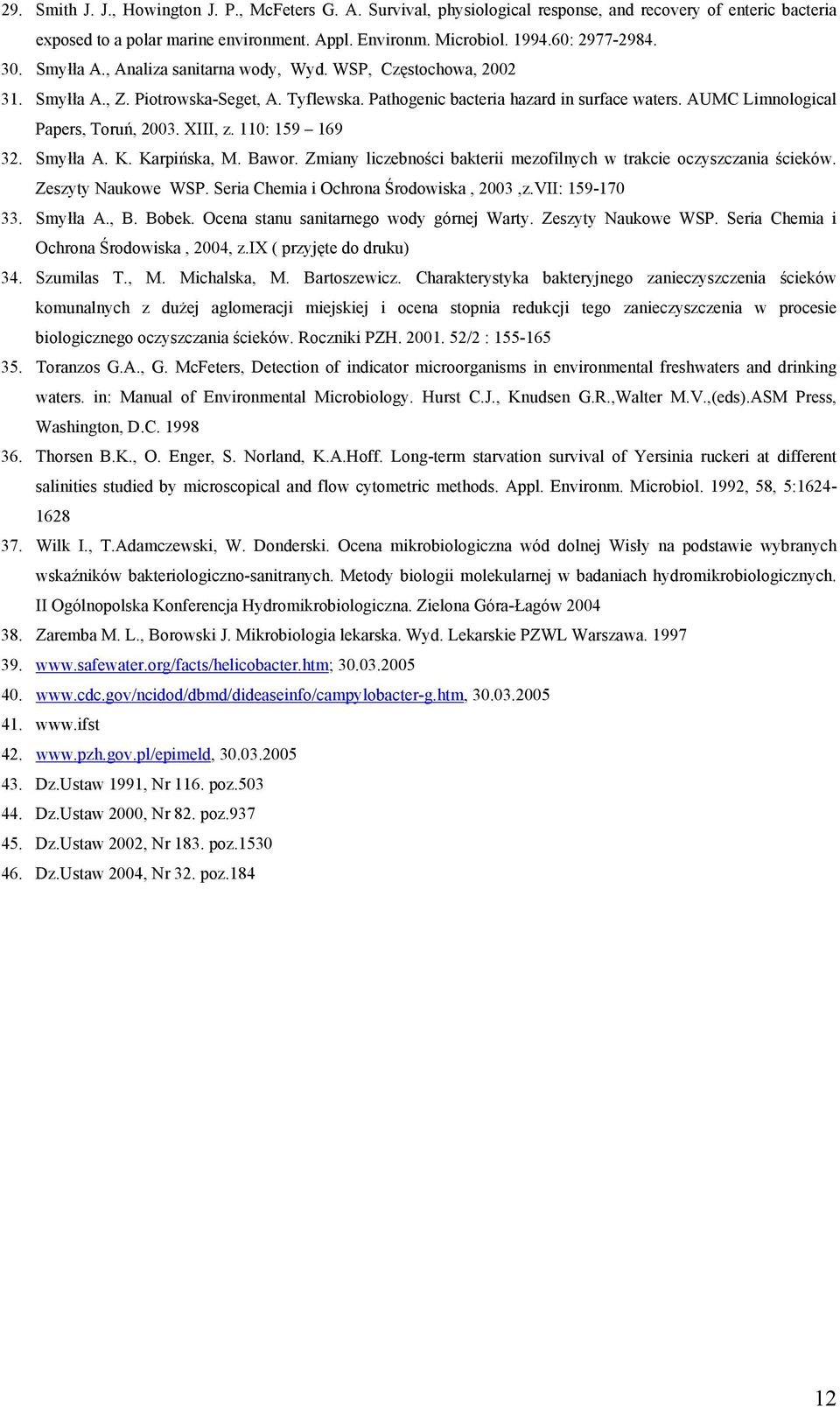 AUMC Limnological Papers, Toruń, 2003. XIII, z. 110: 159 169 32. Smyłła A. K. Karpińska, M. Bawor. Zmiany liczebności bakterii mezofilnych w trakcie oczyszczania ścieków. Zeszyty Naukowe WSP.