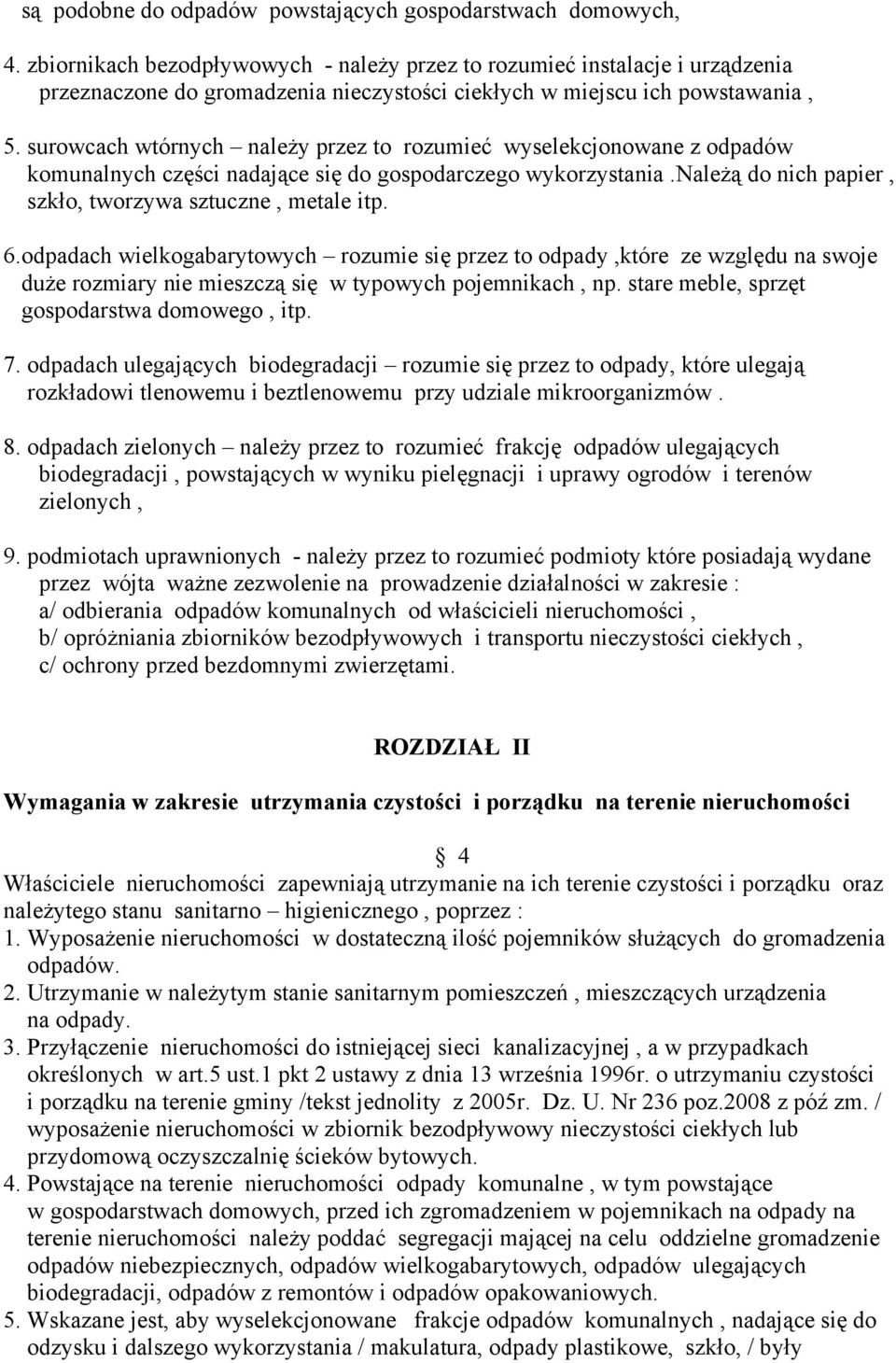 surowcach wtórnych należy przez to rozumieć wyselekcjonowane z odpadów komunalnych części nadające się do gospodarczego wykorzystania.należą do nich papier, szkło, tworzywa sztuczne, metale itp. 6.